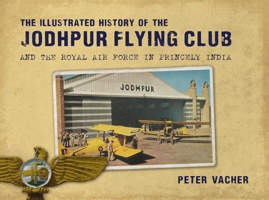 The Illustrated History of the Jodhpur Flying Club: And the Royal Air Force in Princely India 1911714228 Book Cover