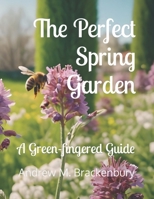 The Perfect Spring Garden: A Green-fingered Guide B0CWDY7QJ4 Book Cover