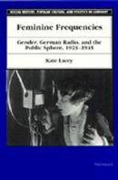 Feminine Frequencies: Gender, German Radio, and the Public Sphere 1923-1945 0472066161 Book Cover