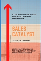 Sales Catalyst: A step by step guide to make high impact B2B Sales Presentation. B089LYGYXP Book Cover