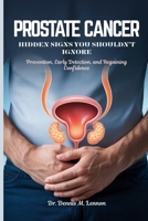Prostate Cancer Hidden Signs You Shouldn't Ignore: Prevention, Early Detection, and Regaining Confidence B0FGJV5X88 Book Cover