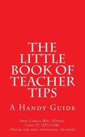 The Little Book of Teacher Tips: A Handy Guide 1484137191 Book Cover