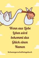 Wenn Aus Liebe Leben Wird Bekommt Das Gl�ck Einen Namen Schwangerschaftstagebuch: A5 Tagebuch mit sch�nen Spruch als Geschenk f�r Schwangere - Geschenkidee f�r werdene M�tter - Schwangerschafts-tagebu 1080647708 Book Cover