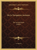 De La Navigation Aerienne: Par Les Aerostats 1149741600 Book Cover