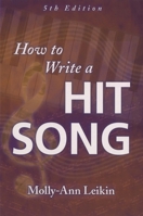 How to Write a Hit Song: The Complete Guide to Writing and Marketing Chart-Topping Lyrics and Music 1423441982 Book Cover