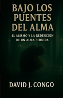Bajo los Puentes del Alma: una historia de pérdida y redención. (Spanish Edition) B0GGHPM9V4 Book Cover