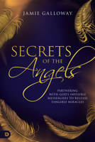 Secrets of the Angels: Keys to Working with Heaven's Messengers 0768459664 Book Cover