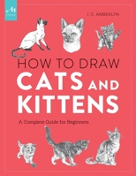 How to Draw Cats and Kittens: A Complete Guide for Beginners 1580935001 Book Cover