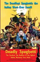 Deadly Spaghetti: The Goodest, the Baddest & the Ugliest Italian Westerns Ever Made 1986214370 Book Cover