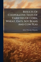 Results of Cooperative Tests of Varieties of Corn, Wheat, Oats, Soy Beans and Cow Peas, 1907, Volumes 123-135 1275323847 Book Cover