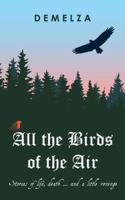 All the Birds of the Air: Stories of life, death ... and a little revenge 192559551X Book Cover