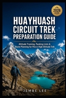 Huayhuash Circuit Trek Preparation Guide: Altitude Training, Packing Lists & Route Planning for Peru’s High-Altitude Trek B0H2QJDNCR Book Cover
