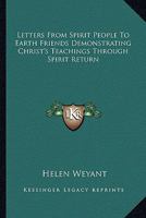 Letters From Spirit People To Earth Friends Demonstrating Christ's Teachings Through Spirit Return 1428627863 Book Cover