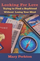 Looking For Love: Trying to Find a Boyfriend Without Losing Your Mind 1508827354 Book Cover