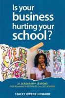 Is Your Business Hurting Your School?: 21 Leadership Lessons of Running a Business Called School 1732515018 Book Cover