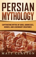 Persian Mythology: Captivating Myths of Gods, Goddesses, Heroes, and Legendary Creatures B08TH7X83Y Book Cover