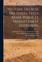 Histoire des rois des Perses. Texte arabe publié et traduit par H. Zotenberg 1016864353 Book Cover