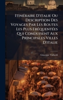 ItinÃ(c)raire D'italie Ou Description Des Voyages Par Les Routes Les Plus FrÃ(c)quentÃ(c)es Qui Conduisent Aux Principales Villes D'italie (French Edition) 102470470X Book Cover