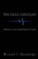 The Dead Christian: Where Is the Heartbeat of God? 1517654157 Book Cover