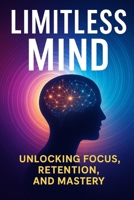 Limitless Mind: Unlocking Focus, Retention, and Mastery B0FGDNK7J4 Book Cover