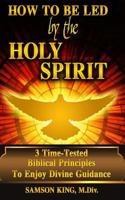 How to Be Led by the Holy Spirit: 3 Time-Tested Biblical Principles to Enjoy Divine Guidance 1544687915 Book Cover