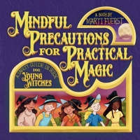 Mindful Precautions for Practical Magic: A Safety Guide in Verse for Young Witches B0F1K4W6MY Book Cover