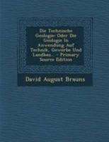 Die Technische Geologie: Oder Die Geologie In Anwendung Auf Technik, Gewerbe Und Landbau... 127746653X Book Cover