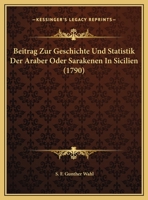 Beitrag Zur Geschichte Und Statistik Der Araber Oder Sarakenen In Sicilien (1790) 1161979654 Book Cover