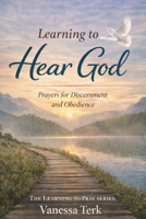 Learning to Hear God: Prayers for Discernment and Obedience (The Learning to Pray Series) B0GHJL88Y5 Book Cover