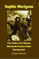 Sophie Morigeau: Free Trader, Free Woman, Nineteenth Century Indian Entrepreneur 1934594318 Book Cover