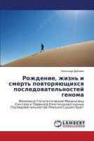 Rozhdenie, zhizn' i smert' povtoryayushchikhsya posledovatel'nostey genoma: Vozmozhno Gipoteticheskie Mekhanizmy Sinteza i Perenosa Oligonukleotidnykh ... Real'no Sushchestvuyut 3659506885 Book Cover