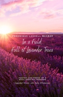 In a Field Full of Lavender Trees: Poetry and Prose of a Soul Seeking Freedom 1735553182 Book Cover