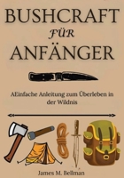 Bushcraft für Anfänger: AEinfache Anleitung zum Überleben in der Wildnis (German Edition) 1300391898 Book Cover