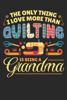 The Only Thing I Love More Than Quilting is Being a Grandma: Quilting Journal, Quilt Notebook, Gift for Quilter, Sewer Presents, Quilts Pattern Planner 1096122367 Book Cover