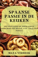 Spaanse passie in de keuken: Een Reis Langs De Populairste Gerechten Uit Spanje, Van Tapas Tot Paella 1837524890 Book Cover