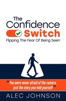 The Confidence Switch: Flipping The Fear Of Being Seen 1067611207 Book Cover