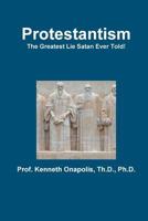 Protestanism: The Greatest Lie Satan Ever Told! 0359405223 Book Cover