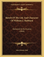 Sketch Of The Life And Character Of William J. Hubbard: Delivered At His Funeral 1240007868 Book Cover