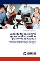 Capacity for sustaining agricultural innovation platforms in Rwanda 3848496313 Book Cover