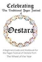 Celebrating the Traditional Pagan Festival of Oestara: A Beginners Guide and Workbook for the Pagan Festival of Oestara from the Wheel from the Year B089CRK1RY Book Cover