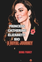 PRINCESS CATHERINE ELIZABETH BIO: A ROYAL JOURNEY B0F4XRNT9F Book Cover