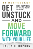 GET UNSTUCK and Move Forward with Your Life: Unlock Your Potential and Create the Life You Deserve 1964811872 Book Cover