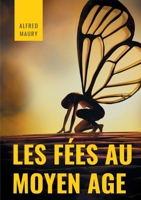 Les fées au au Moyen Âge: Archétypes de la féminité, déesses et autres divinités mythiques dans le folklore et dans la littérature médiévale 2322260002 Book Cover