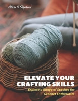 Elevate Your Crafting Skills: Explore a Range of Stitches for Crochet Enthusiasts B0CFCX6SZY Book Cover