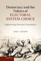 Democracy and the Politics of Electoral System Choice: Engineering Electoral Dominance 1107484138 Book Cover