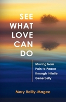 See What Love Can Do: Moving from Pain to Peace through Infinite Generosity B0GM3L1C58 Book Cover