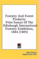 Forestry And Forest Products: Prize Essays Of The Edinburgh International Forestry Exhibition, 1884 1146634781 Book Cover