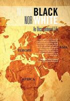Neither Black Nor White: An Unconventional Life 1462876072 Book Cover