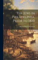 The Jews in Philadelphia, Prior to 1800 1021499382 Book Cover