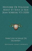 Histoire de Pologne Avant Et Sous Le Roi Jean Sobieski; Volume 3 0274252058 Book Cover